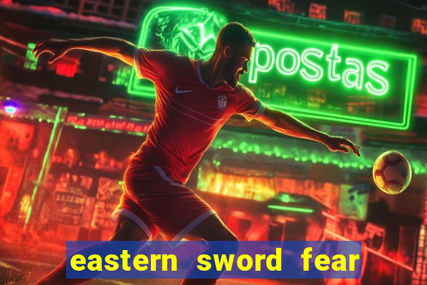 eastern sword fear and hunger